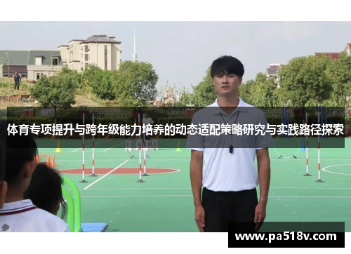 体育专项提升与跨年级能力培养的动态适配策略研究与实践路径探索